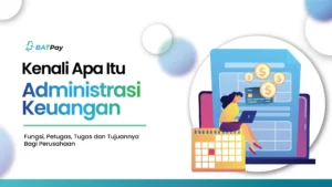 Kenali Apa Itu Administrasi Keuangan, Fungsi, dan Tujuannya Bagi Perusahaan