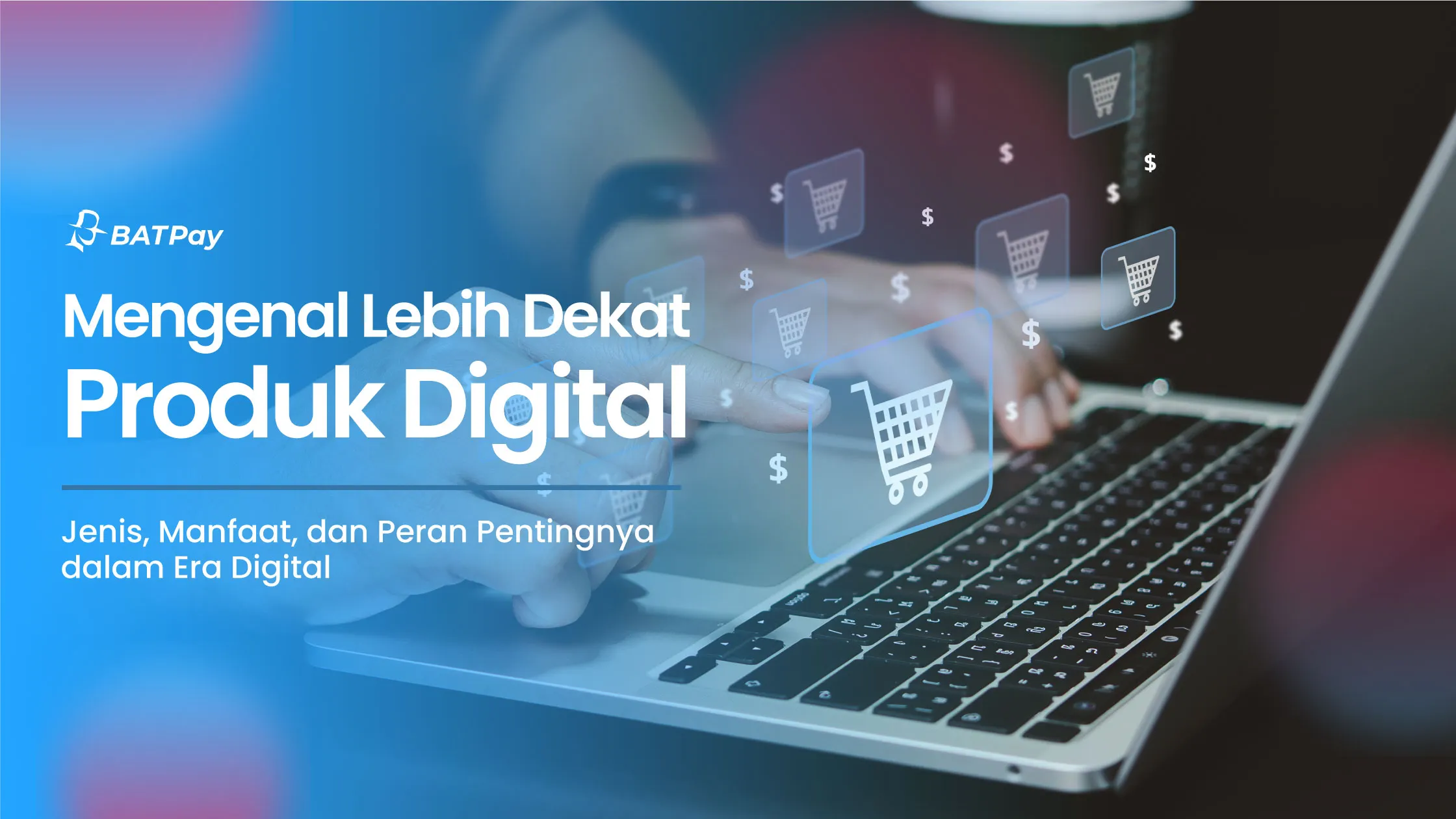 Produk Digital: Jenis, Manfaat, dan Peran Pentingnya di Era Digital