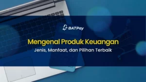 Mengenal Produk Keuangan: Jenis, Manfaat, dan Pilihan Terbaik